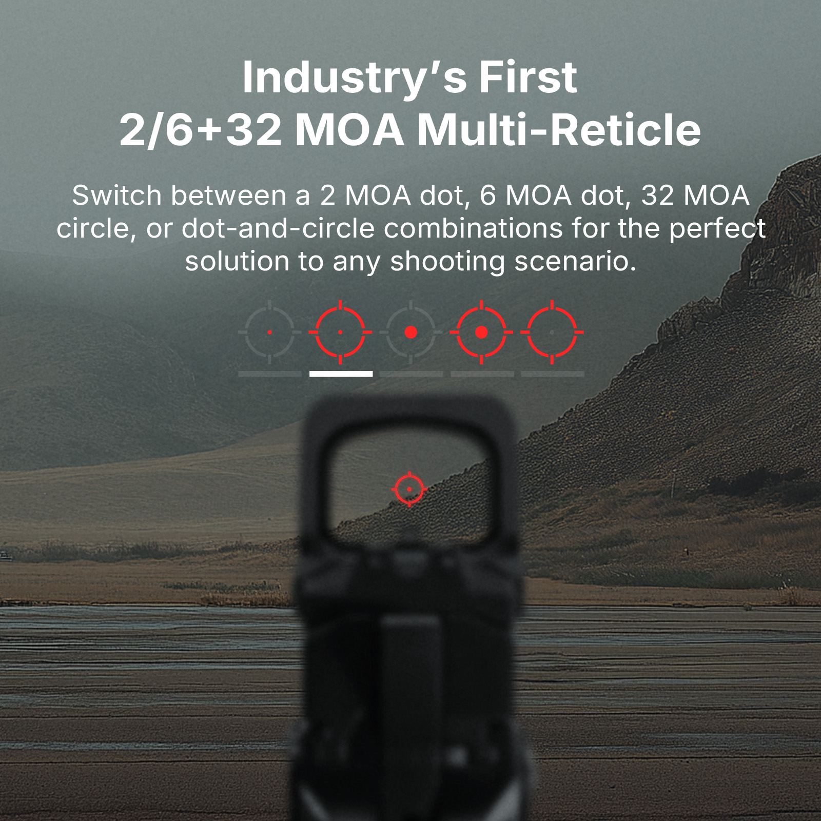 Industry's first 2/6+32 MOA multi-reticle red dot sight options.